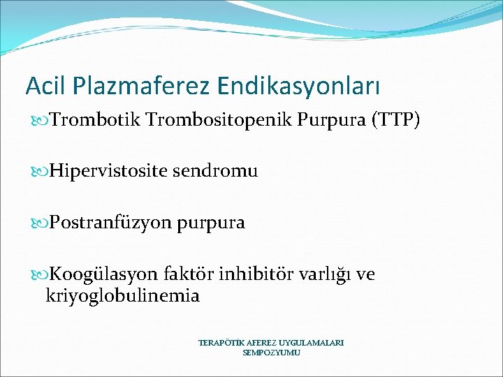 Acil Plazmaferez Endikasyonları Trombotik Trombositopenik Purpura (TTP) Hipervistosite sendromu Postranfüzyon purpura Koogülasyon faktör inhibitör