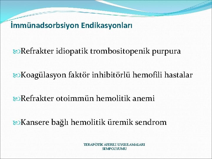 İmmünadsorbsiyon Endikasyonları Refrakter idiopatik trombositopenik purpura Koagülasyon faktör inhibitörlü hemofili hastalar Refrakter otoimmün hemolitik