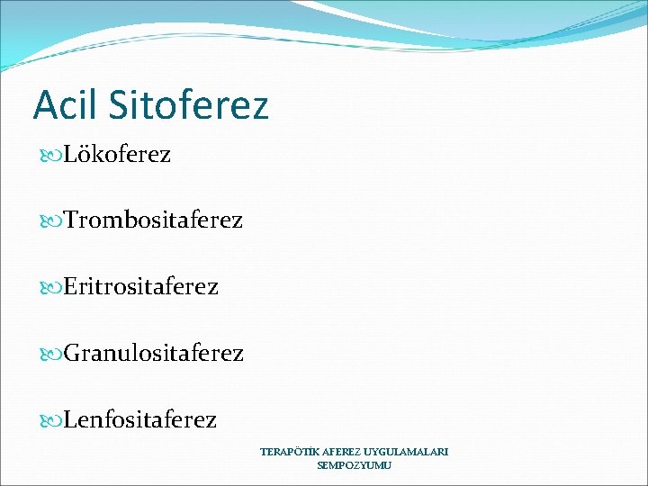 Acil Sitoferez Lökoferez Trombositaferez Eritrositaferez Granulositaferez Lenfositaferez TERAPÖTİK AFEREZ UYGULAMALARI SEMPOZYUMU 