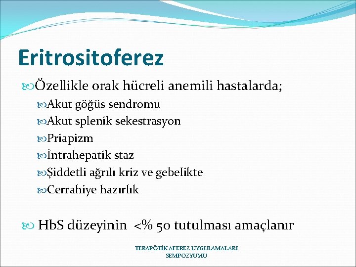 Eritrositoferez Özellikle orak hücreli anemili hastalarda; Akut göğüs sendromu Akut splenik sekestrasyon Priapizm İntrahepatik