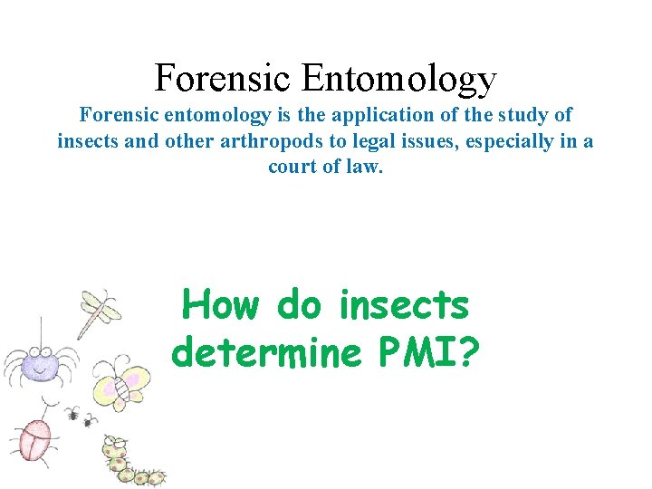 Forensic Entomology Forensic entomology is the application of the study of insects and other