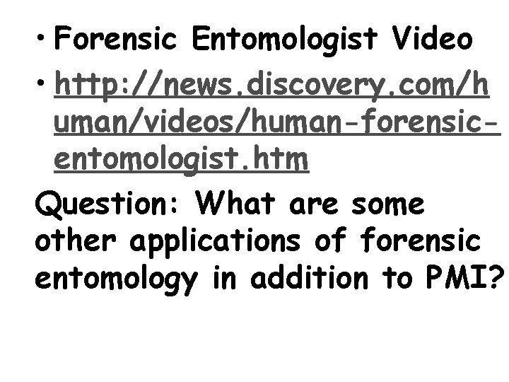  • Forensic Entomologist Video • http: //news. discovery. com/h uman/videos/human-forensicentomologist. htm Question: What