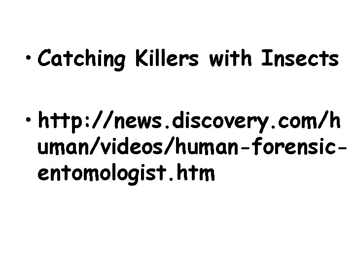 • Catching Killers with Insects • http: //news. discovery. com/h uman/videos/human-forensicentomologist. htm 