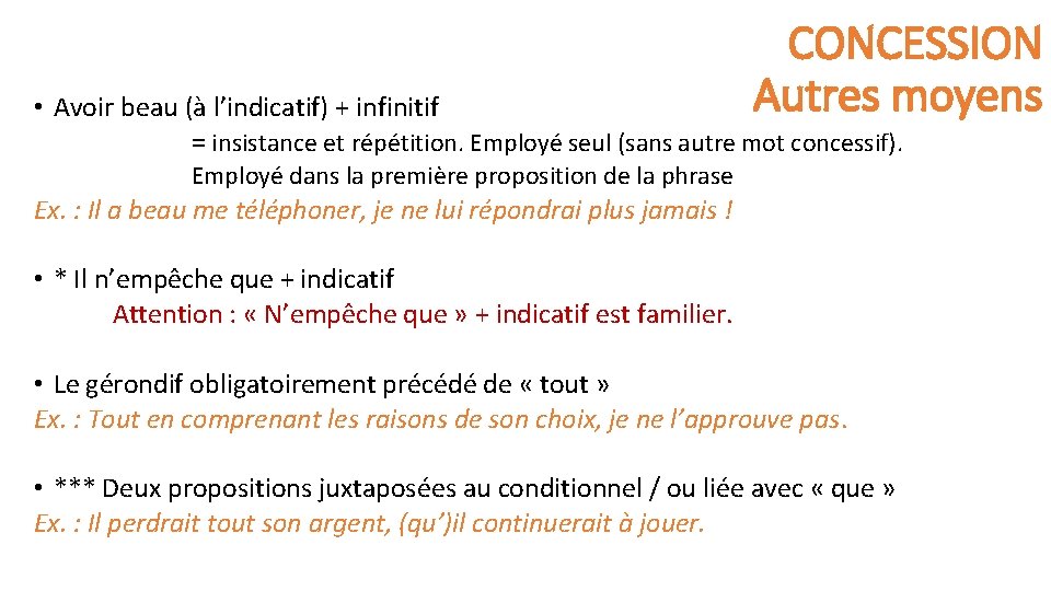 CONCESSION Autres moyens • Avoir beau (à l’indicatif) + infinitif = insistance et répétition.