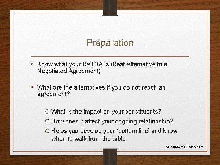 Preparation • Know what your BATNA is (Best Alternative to a Negotiated Agreement) •