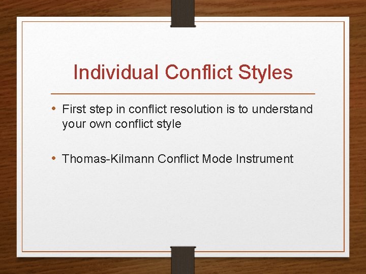 Individual Conflict Styles • First step in conflict resolution is to understand your own