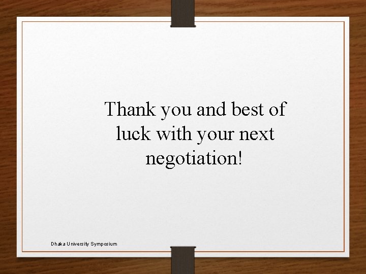 Thank you and best of luck with your next negotiation! Dhaka University Symposium 