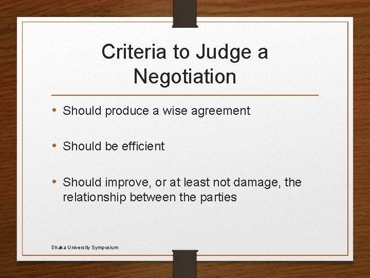 Criteria to Judge a Negotiation • Should produce a wise agreement • Should be
