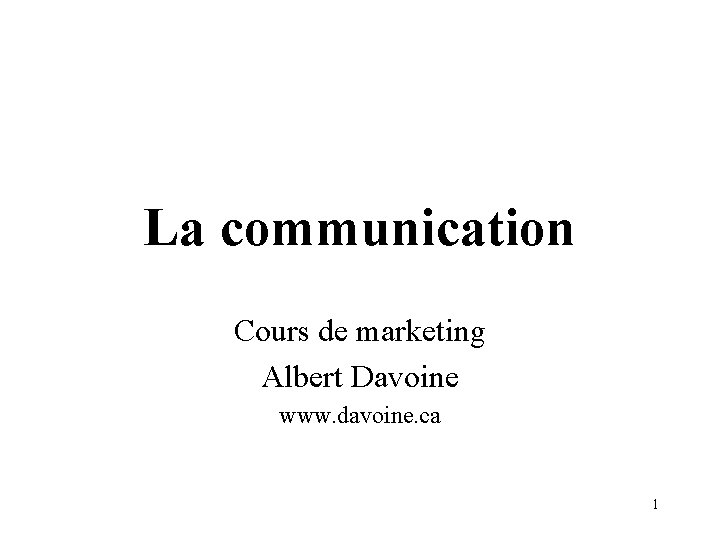 La communication Cours de marketing Albert Davoine www. davoine. ca 1 