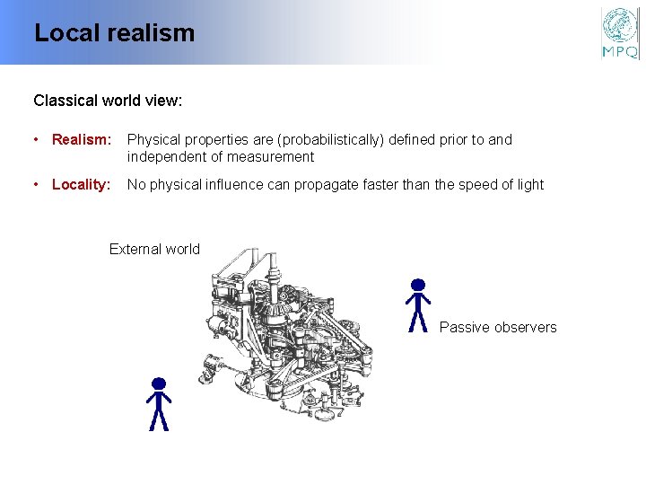 Local realism Classical world view: • Realism: Physical properties are (probabilistically) defined prior to