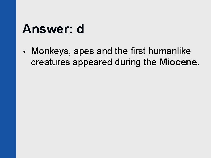 Answer: d • Monkeys, apes and the first humanlike creatures appeared during the Miocene.