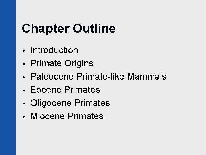 Chapter Outline • • • Introduction Primate Origins Paleocene Primate-like Mammals Eocene Primates Oligocene