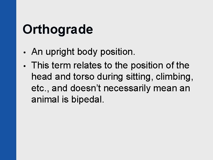 Orthograde • • An upright body position. This term relates to the position of
