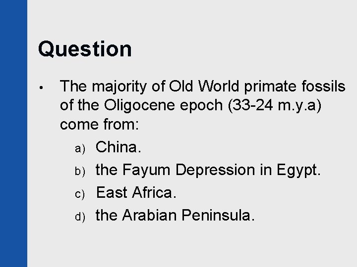 Question • The majority of Old World primate fossils of the Oligocene epoch (33