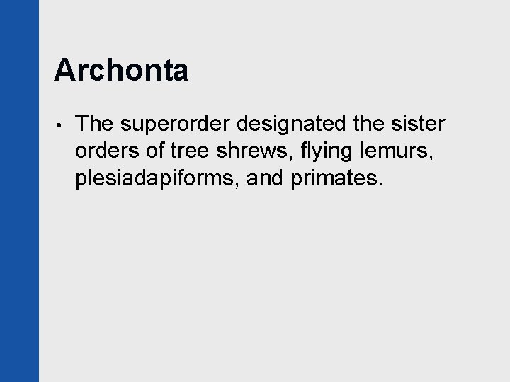 Archonta • The superorder designated the sister orders of tree shrews, flying lemurs, plesiadapiforms,