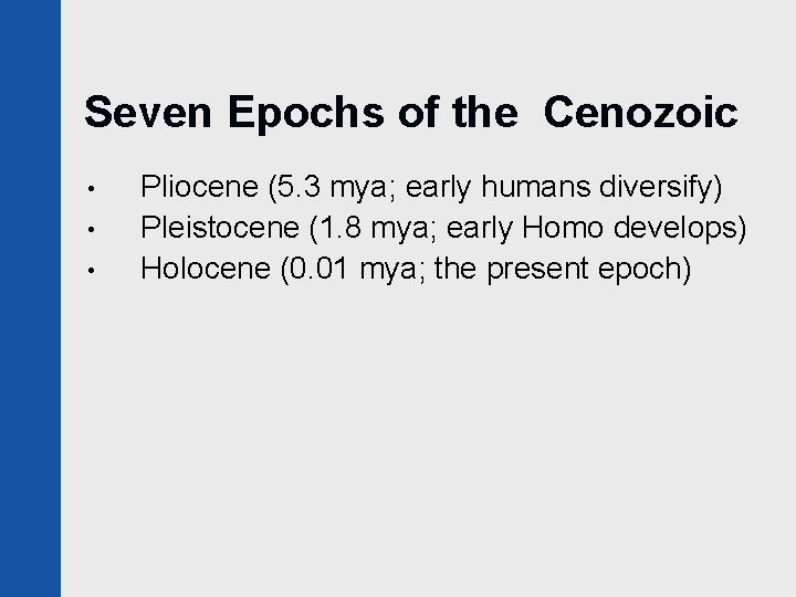 Seven Epochs of the Cenozoic • • • Pliocene (5. 3 mya; early humans