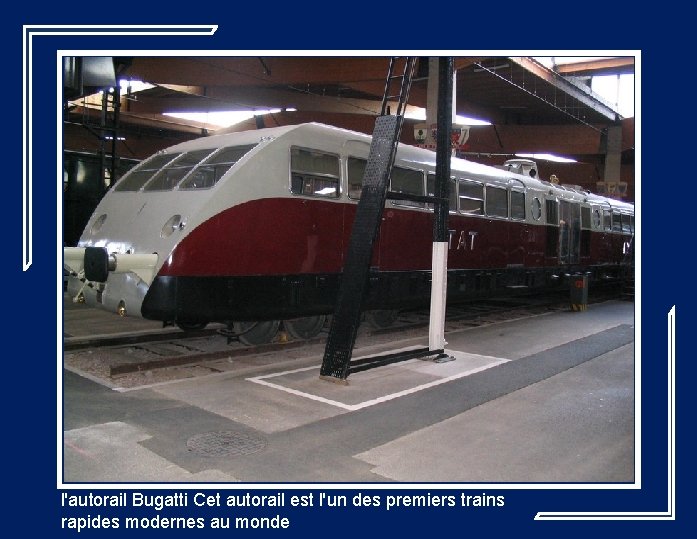 l'autorail Bugatti Cet autorail est l'un des premiers trains rapides modernes au monde 