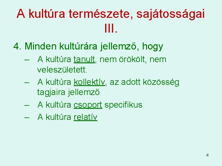 A kultúra természete, sajátosságai III. 4. Minden kultúrára jellemző, hogy – A kultúra tanult, A kultúra természete, sajátosságai III. 4. Minden kultúrára jellemző, hogy – A kultúra tanult,