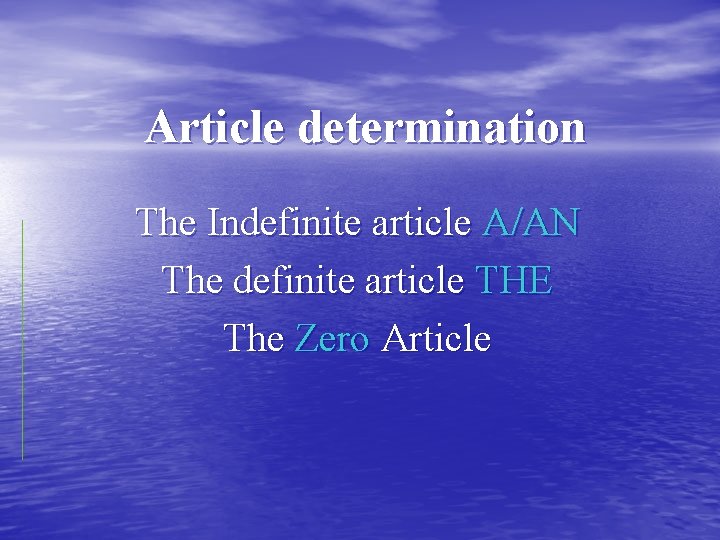 Article determination The Indefinite article A/AN The definite article THE The Zero Article 