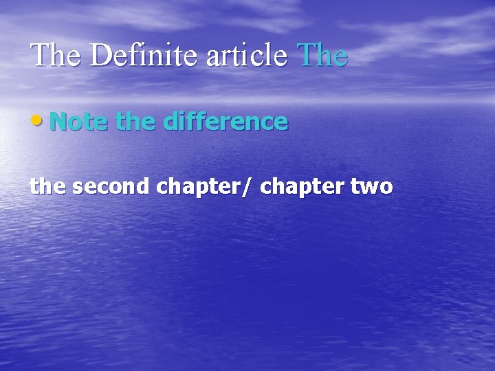 The Definite article The • Note the difference the second chapter/ chapter two 