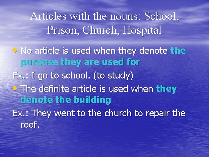 Articles with the nouns: School, Prison, Church, Hospital • No article is used when