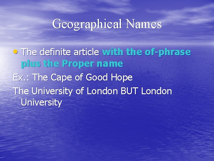 Geographical Names • The definite article with the of-phrase plus the Proper name Ex.