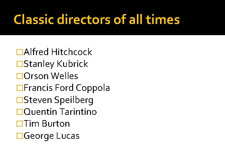 Classic directors of all times �Alfred Hitchcock �Stanley Kubrick �Orson Welles �Francis Ford Coppola