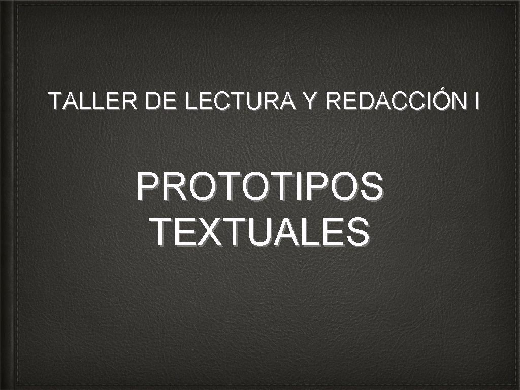TALLER DE LECTURA Y REDACCIÓN I PROTOTIPOS TEXTUALES 