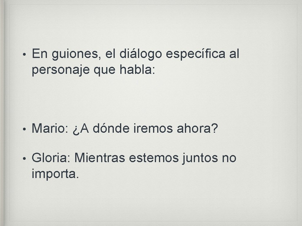  • En guiones, el diálogo específica al personaje que habla: • Mario: ¿A