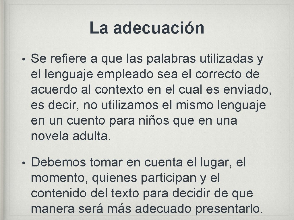 La adecuación • Se refiere a que las palabras utilizadas y el lenguaje empleado