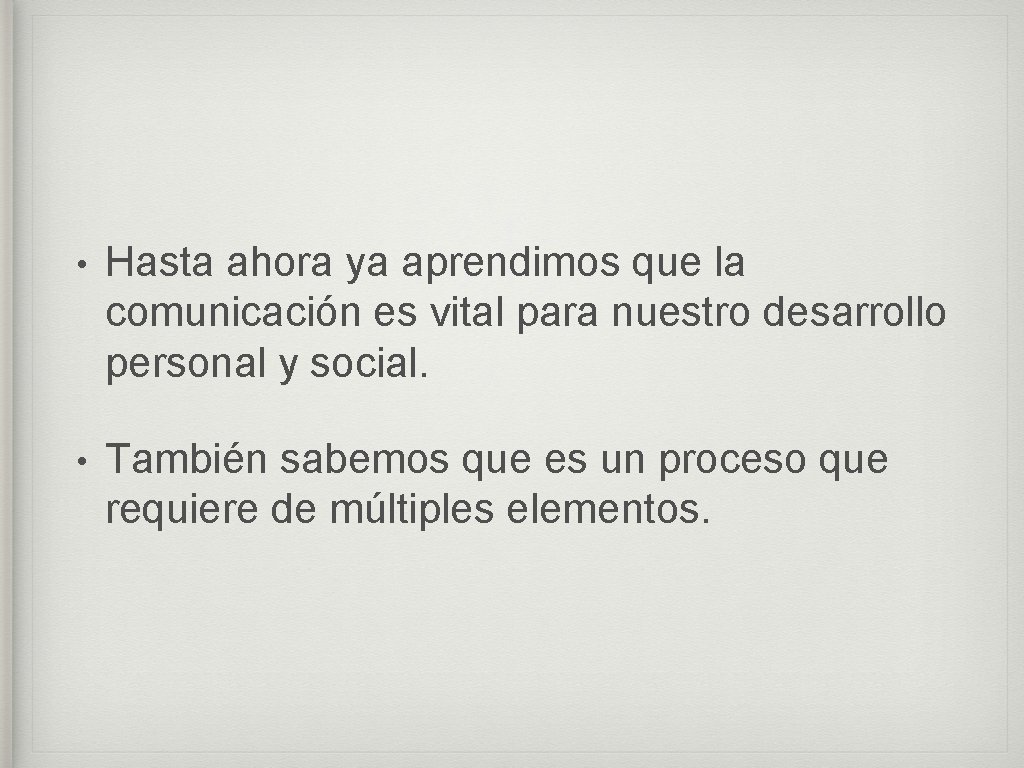  • Hasta ahora ya aprendimos que la comunicación es vital para nuestro desarrollo
