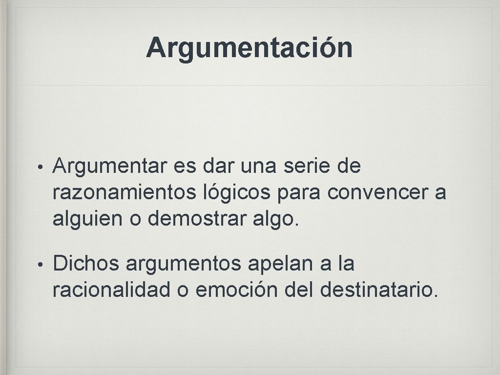 Argumentación • Argumentar es dar una serie de razonamientos lógicos para convencer a alguien