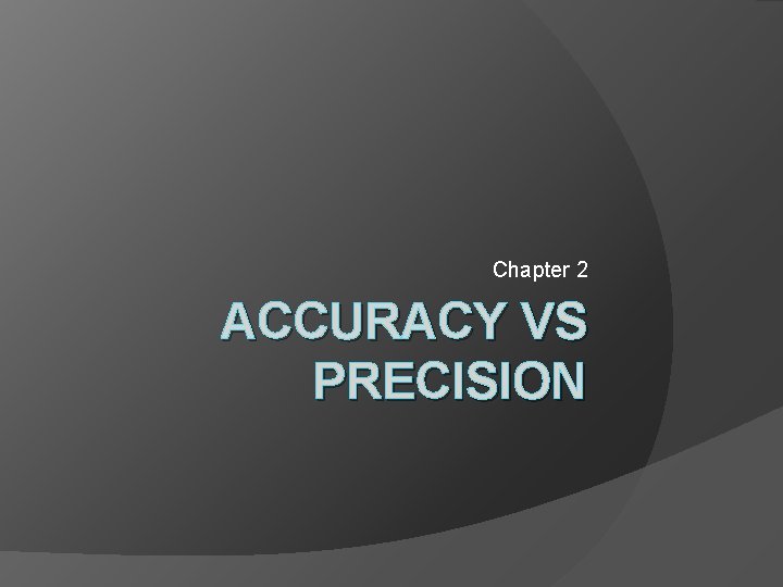 Chapter 2 ACCURACY VS PRECISION 