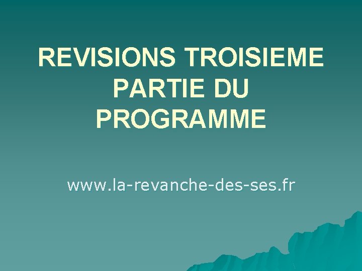 REVISIONS TROISIEME PARTIE DU PROGRAMME www. la-revanche-des-ses. fr 