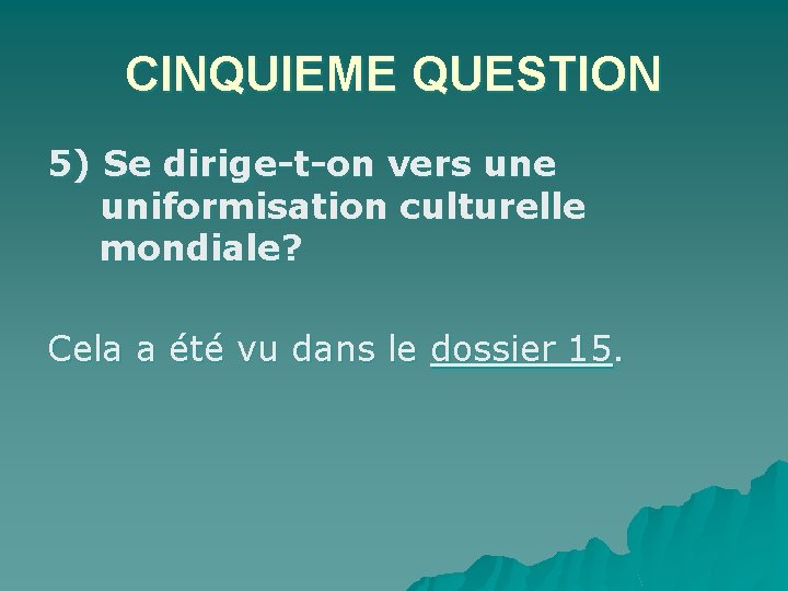 CINQUIEME QUESTION 5) Se dirige-t-on vers une uniformisation culturelle mondiale? Cela a été vu