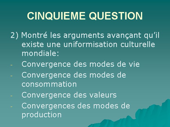 CINQUIEME QUESTION 2) Montré les arguments avançant qu’il existe uniformisation culturelle mondiale: Convergence des