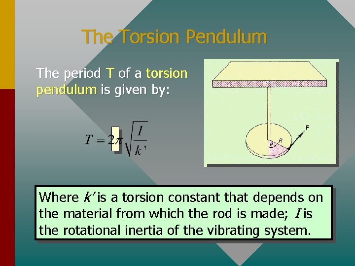 The Torsion Pendulum The period T of a torsion pendulum is given by: Where