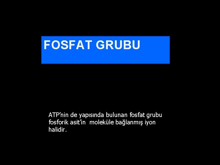 FOSFAT GRUBU ATP’nin de yapısında bulunan fosfat grubu fosforik asit’in moleküle bağlanmış iyon halidir.