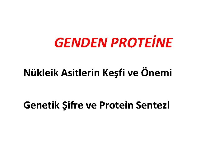 GENDEN PROTEİNE Nükleik Asitlerin Keşfi ve Önemi Genetik Şifre ve Protein Sentezi 