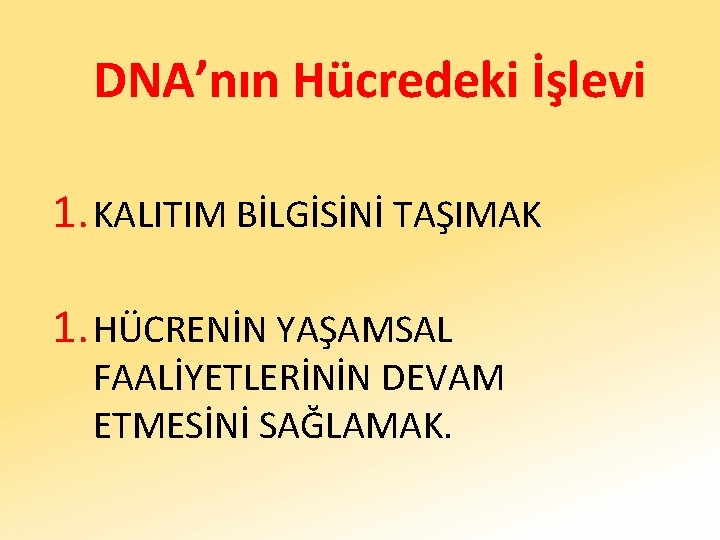 DNA’nın Hücredeki İşlevi 1. KALITIM BİLGİSİNİ TAŞIMAK 1. HÜCRENİN YAŞAMSAL FAALİYETLERİNİN DEVAM ETMESİNİ SAĞLAMAK.