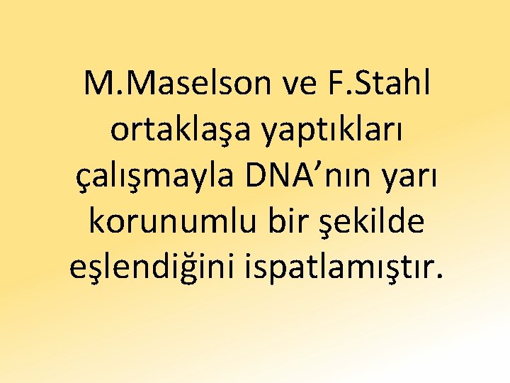M. Maselson ve F. Stahl ortaklaşa yaptıkları çalışmayla DNA’nın yarı korunumlu bir şekilde eşlendiğini