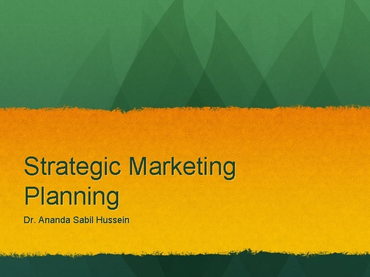 Strategic Marketing Planning Dr. Ananda Sabil Hussein 