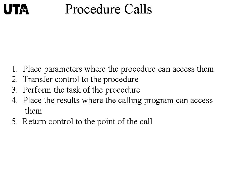 Procedure Calls 1. 2. 3. 4. Place parameters where the procedure can access them
