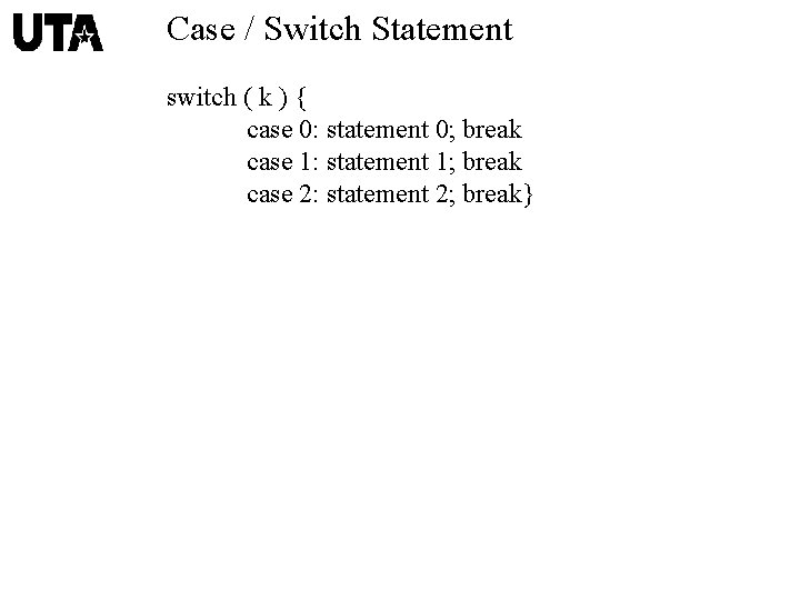 Case / Switch Statement switch ( k ) { case 0: statement 0; break