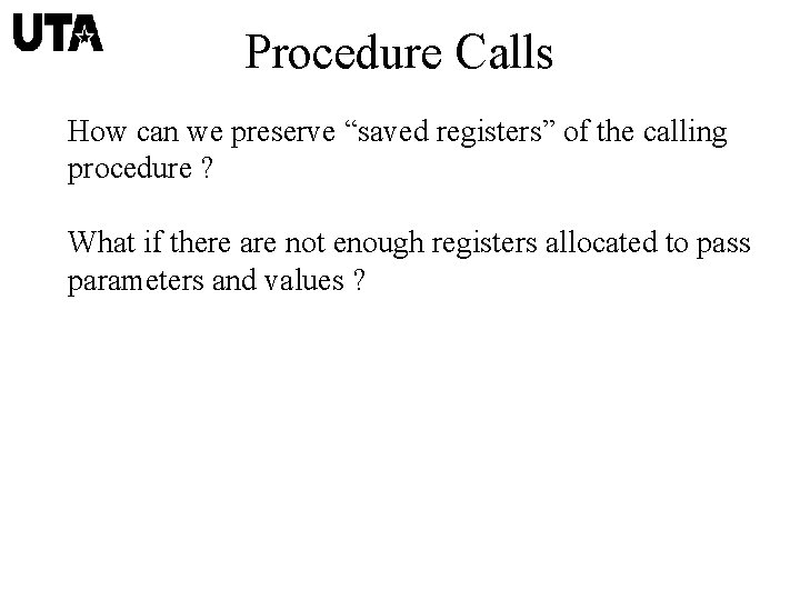 Procedure Calls How can we preserve “saved registers” of the calling procedure ? What