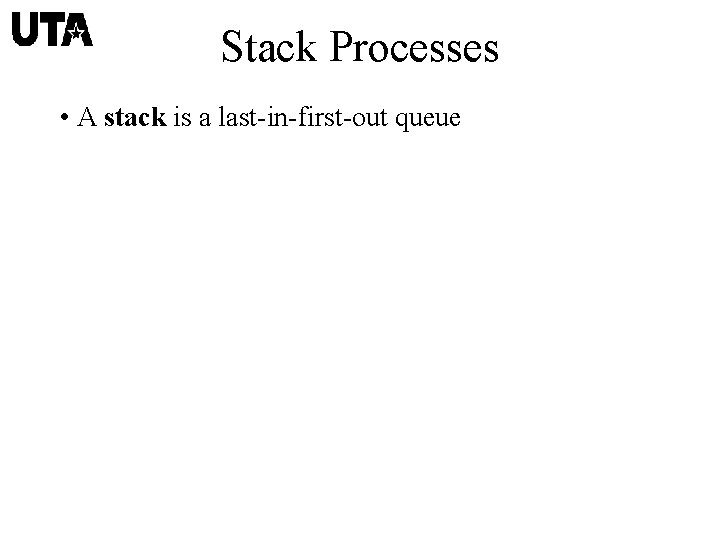 Stack Processes • A stack is a last-in-first-out queue 