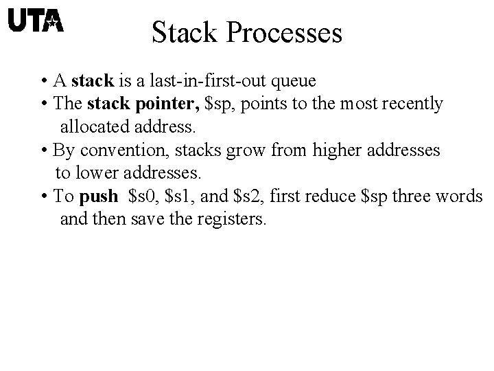 Stack Processes • A stack is a last-in-first-out queue • The stack pointer, $sp,