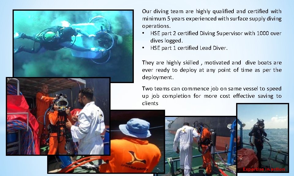 . Our diving team are highly qualified and certified with minimum 5 years experienced