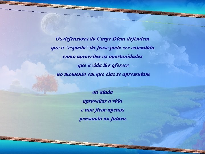 Os defensores do Carpe Diem defendem que o “espírito” da frase pode ser entendido