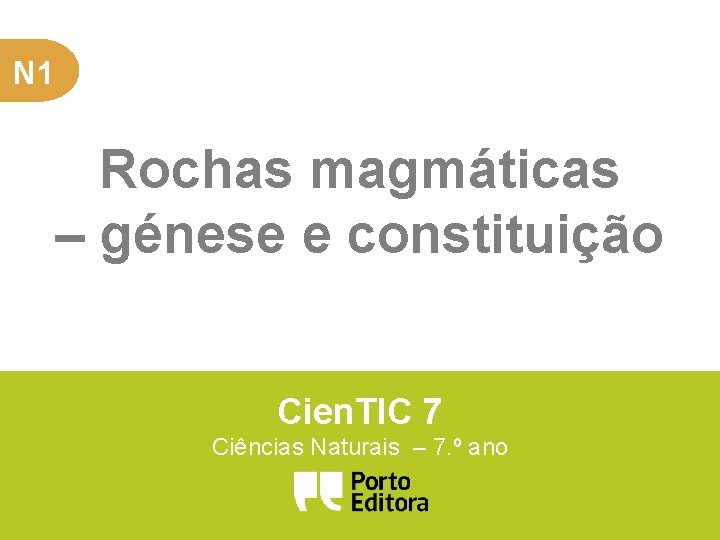 N 1 Rochas magmáticas – génese e constituição Cien. TIC 7 Ciências Naturais –